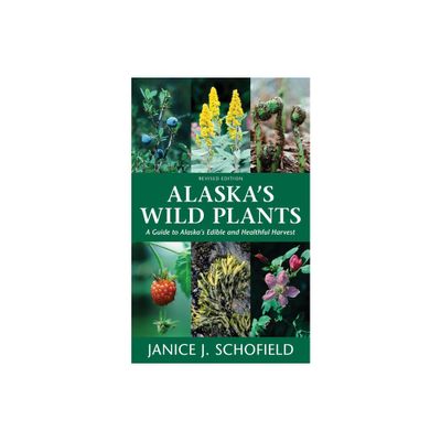 Alaskas Wild Plants, Revised Edition - 2nd Edition by Janice J Schofield (Paperback)