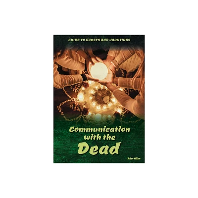 Communication with the Dead - (Guide to Ghosts and Hauntings) by John Allen (Hardcover)