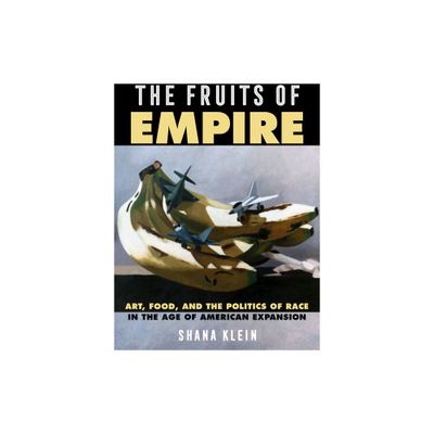 The Fruits of Empire - (California Studies in Food and Culture) by Shana Klein (Hardcover)