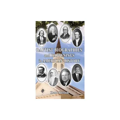 Baptist Biographies and Happenings in American History - by Dan Nelson (Hardcover)