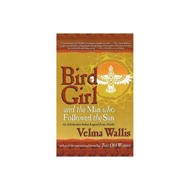 Bird Girl and the Man Who Followed the Sun - by Velma Wallis (Paperback)