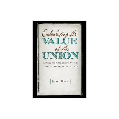 Calculating the Value of the Union - (Civil War America) by James L Huston (Paperback)