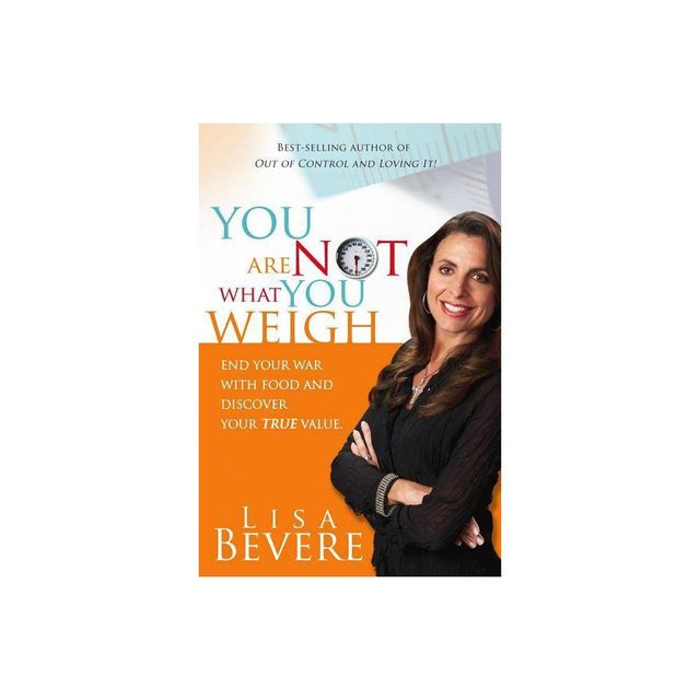 You Are Not What You Weigh - by Lisa Bevere (Paperback)