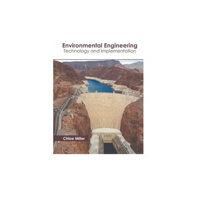 Environmental Engineering: Technology and Implementation - by Chloe Miller (Hardcover)