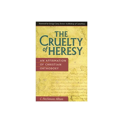 The Cruelty of Heresy - by C Fitzsimons Allison (Paperback)