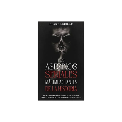 Los Asesinos Seriales ms Impactantes de la Historia - by Blake Aguilar (Hardcover)