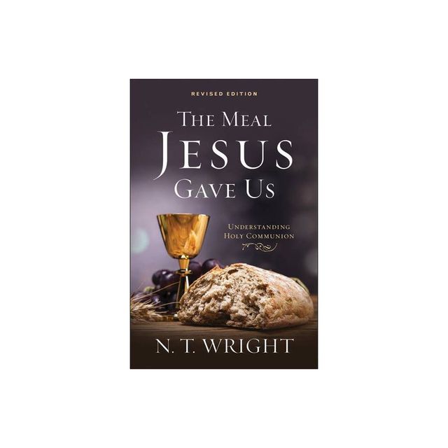 The Meal Jesus Gave Us, Revised Edition - by N T Wright (Paperback)