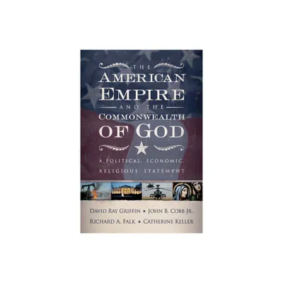 The American Empire and the Commonwealth of God - by David Ray Griffin & John B Cobb Jr & Richard a Falk & Catherine Keller (Paperback)