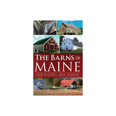 The Barns of Maine: Our History, Our Stories - by Don Perkins (Paperback)