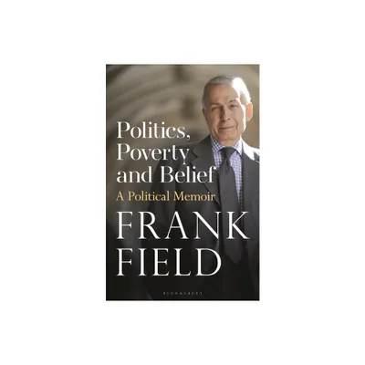 Politics, Poverty and Belief - by Frank Field (Hardcover)