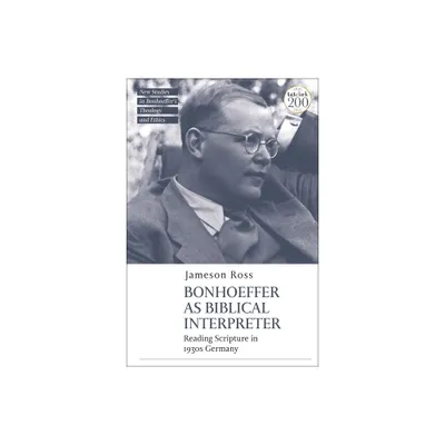 Bonhoeffer as Biblical Interpreter - (T&t Clark New Studies in Bonhoeffers Theology and Ethics) by Jameson E Ross (Paperback)