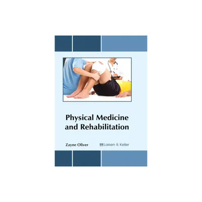 Physical Medicine and Rehabilitation - by Zayne Oliver (Hardcover)