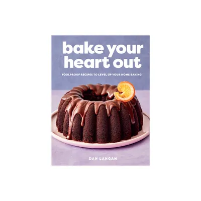 Bake Your Heart Out - by Dan Langan (Hardcover)