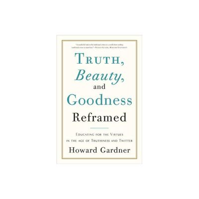 Truth, Beauty, and Goodness Reframed - by Howard E Gardner (Paperback)