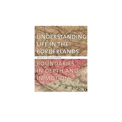 Understanding Life in the Borderlands - (Studies in Security and International Affairs) by I William Zartman (Paperback)