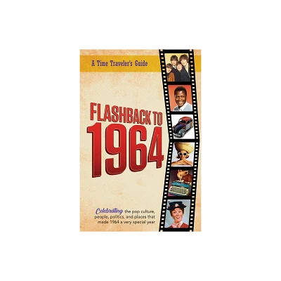 Flashback to 1964 - Celebrating the pop culture, people, politics, and places. - (A Time-Travelers Guide - Flashback) by B Bradforsand-Tyler