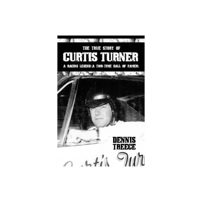 The True Story of Curtis Turner - by Dennis Treece (Paperback)