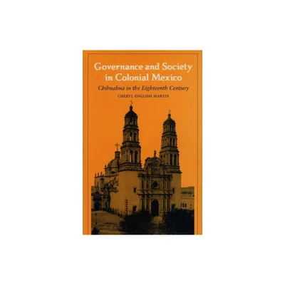 Governance and Society in Colonial Mexico - (Chihuahua in the Eighteenth Century) by Richard English Martin (Paperback)