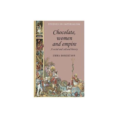 Chocolate, Women and Empire - (Studies in Imperialism) by Emma Robertson (Paperback)