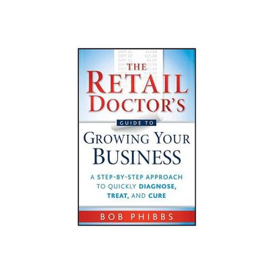 The Retail Doctors Guide to Growing Your Business - by Bob Phibbs (Paperback)