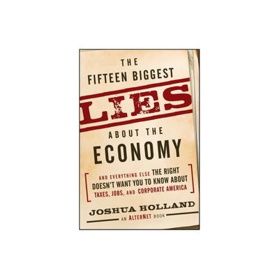 The Fifteen Biggest Lies about the Economy - by Joshua Holland (Paperback)