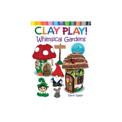 Clay Play! Whimsical Gardens - by Terry Taylor (Paperback)