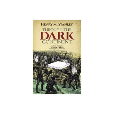 Through the Dark Continent, Vol. 1 - by Henry M Stanley (Paperback)