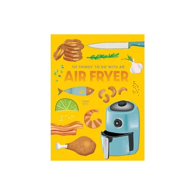 101 Things to Do with an Air Fryer, New Edition - (101 Cookbooks) by Donna Kelly (Paperback)