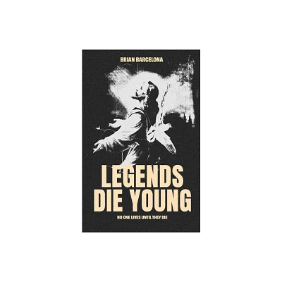 Legends Die Young - by Brian Barcelona (Paperback)