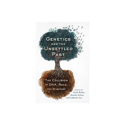 Genetics and the Unsettled Past - (Rutgers Studies on Race and Ethnicity) by Keith Wailoo & Alondra Nelson & Catherine Lee (Hardcover)