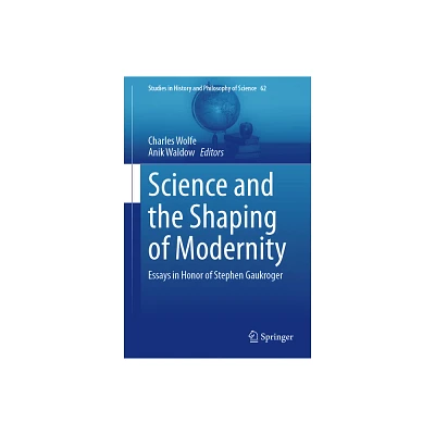 Science and the Shaping of Modernity - (Studies in History and Philosophy of Science) by Charles Wolfe & Anik Waldow (Hardcover)