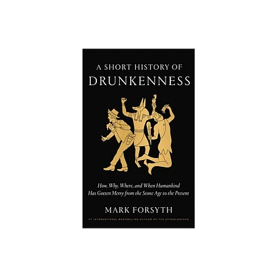 A Short History of Drunkenness - by Mark Forsyth (Hardcover)