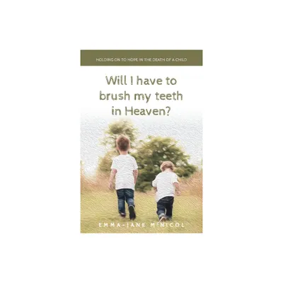 Will I Have To Brush My Teeth In Heaven? - by Emma-Jane McNicol (Paperback)