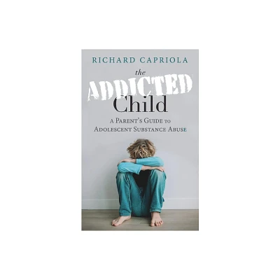 The Addicted Child - by Richard Capriola (Paperback)