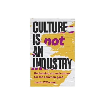 Culture Is Not an Industry - (Manchester Capitalism) by Justin OConnor (Paperback)