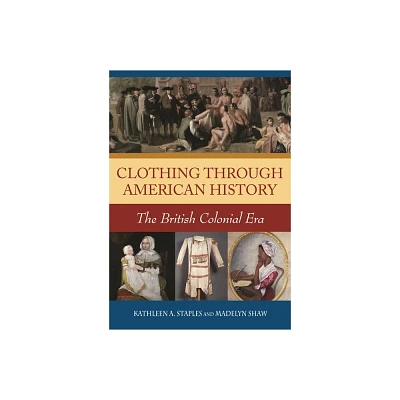 Clothing through American History - by Kathleen Staples & Madelyn Shaw (Hardcover)