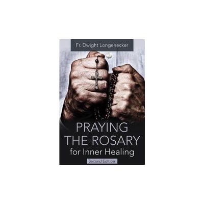 Praying the Rosary for Inner Healing, Second Edition - 2nd Edition by Fr Dwight Longenecker (Paperback)