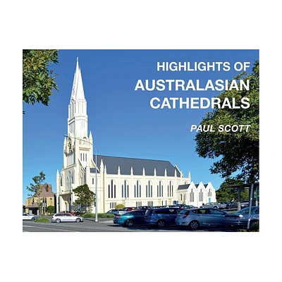 Highlights of Australasian Cathedrals - by Paul Scott (Paperback)