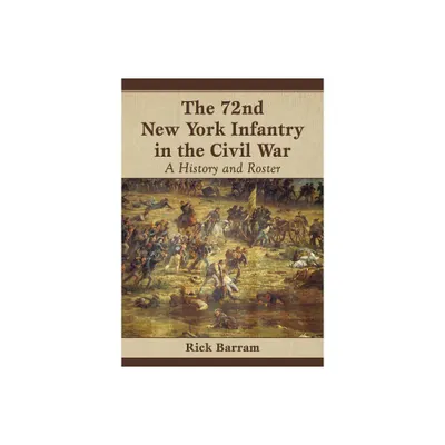 The 72nd New York Infantry in the Civil War - by Rick Barram (Paperback)