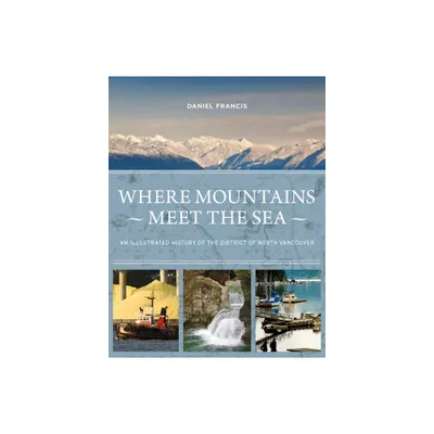 Where Mountains Meet the Sea - by Daniel Francis (Hardcover)