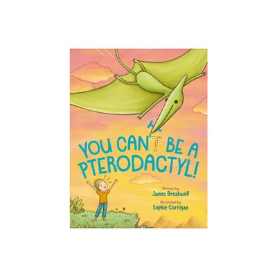 You Cant Be a Pterodactyl! - by James Breakwell (Hardcover)