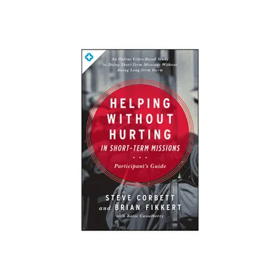 Helping Without Hurting in Short-Term Missions - by Steve Corbett & Brian Fikkert (Paperback)