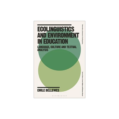 Ecolinguistics and Environment in Education - (Bloomsbury Advances in Ecolinguistics) by Emile Bellewes (Hardcover)