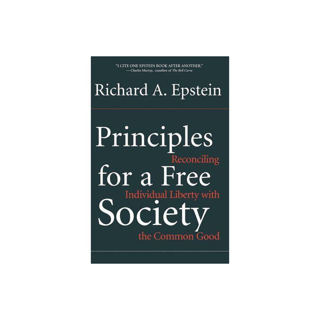 Principles for a Free Society - (Reconciling Individual Liberty with the Common Good) by Richard a Epstein (Paperback)