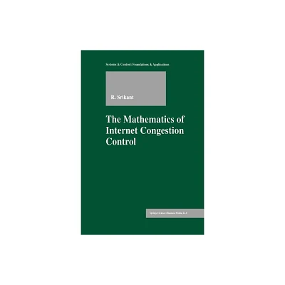 The Mathematics of Internet Congestion Control - (Systems & Control: Foundations & Applications) by Rayadurgam Srikant (Paperback)