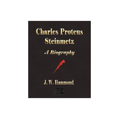 Charles Proteus Steinmetz - by J W Hammond (Paperback)