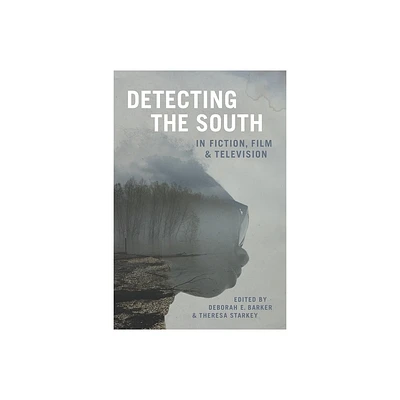 Detecting the South in Fiction, Film, and Television - (Southern Literary Studies) by Deborah E Barker & Theresa Starkey & Scott Romine (Hardcover)