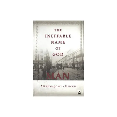 The Ineffable Name of God: Man - by Abraham Joshua Heschel (Paperback)