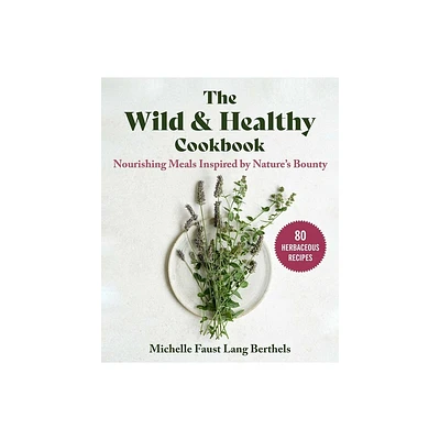 The Wild & Healthy Cookbook - by Michelle Faust Lang Berthels (Hardcover)