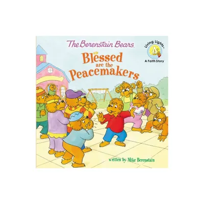 The Berenstain Bears Blessed Are the Peacemakers - (Berenstain Bears/Living Lights: A Faith Story) by Mike Berenstain (Paperback)